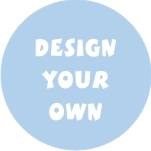DESIGN YOUR OWN